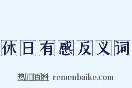 休日有感反义词是什么意思的图片